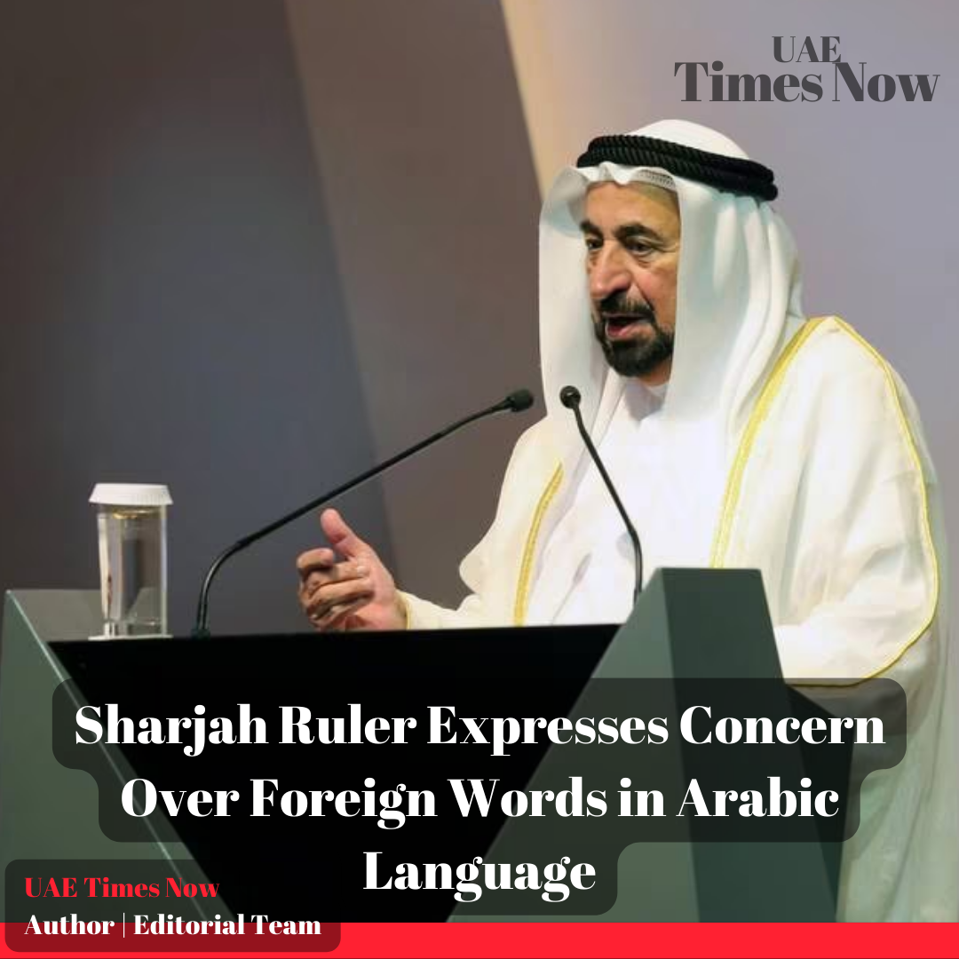 Sharjah Ruler Expresses Concern Over Foreign Words in Arabic Language