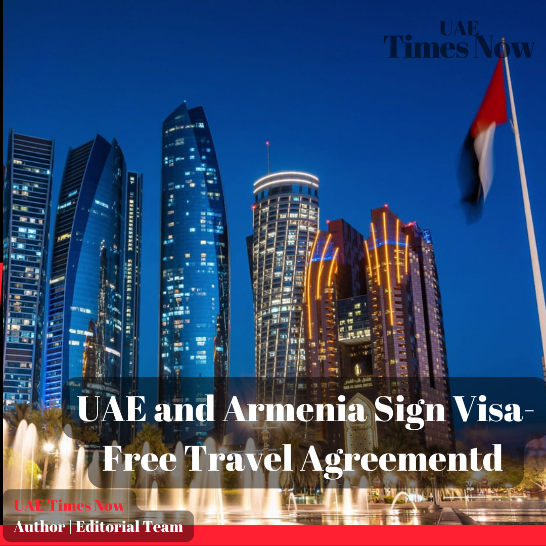 UAE and Armenia Sign Visa-Free Travel Agreement