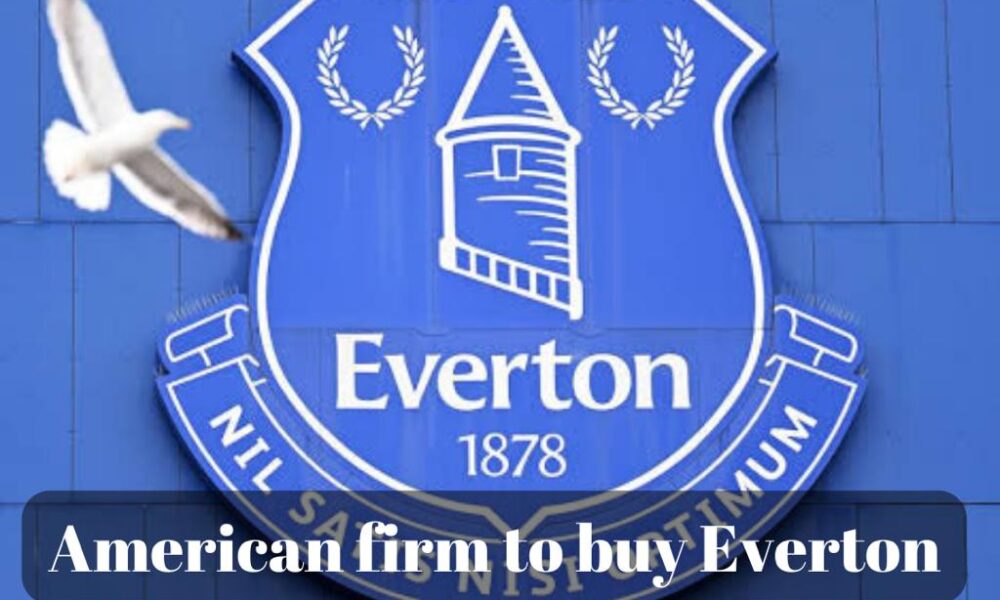 Everton FC's takeover by American firm